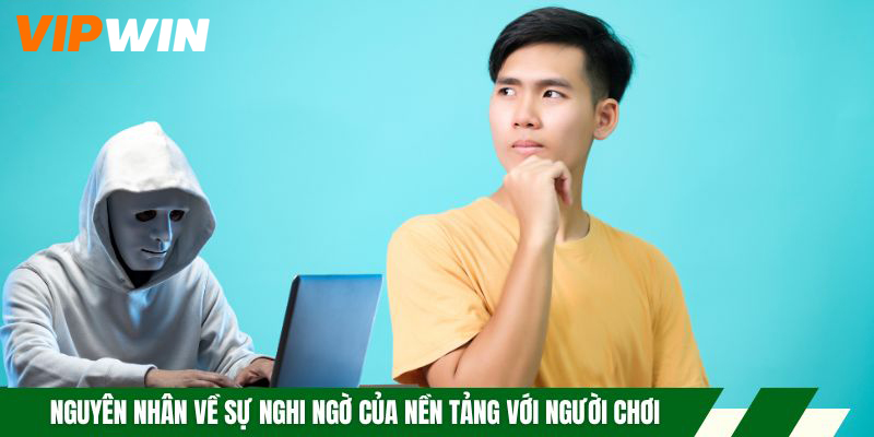VIPWIN Có Uy Tín Không - Phản Hồi Thực Tế Từ Người Dùng 4 Nguyên nhân về sự nghi ngờ của nền tảng với người chơi