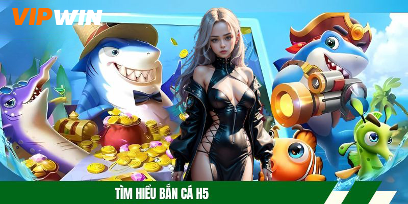 Bắn Cá H5 - Trải Nghiệm Đi Săn Cực Chất Nhận Thưởng Lớn 4 Tìm hiểu bắn cá H5