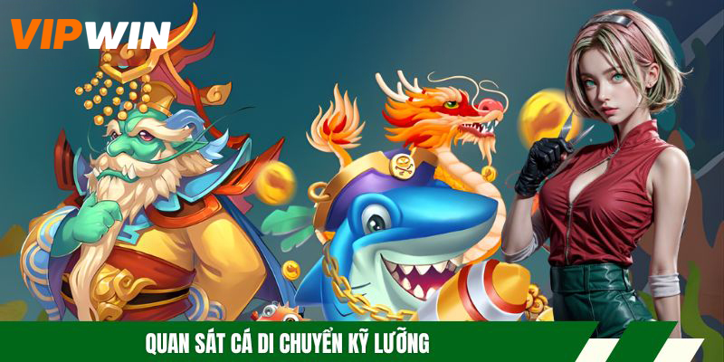 Bắn Cá Long Vương - Trải Nghiệm Game Đổi Thưởng Xanh Chín 6 Quan sát cá di chuyển kỹ lưỡng