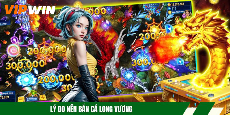 Bắn Cá Long Vương - Trải Nghiệm Game Đổi Thưởng Xanh Chín 4 Lý do nên bắn cá Long Vương