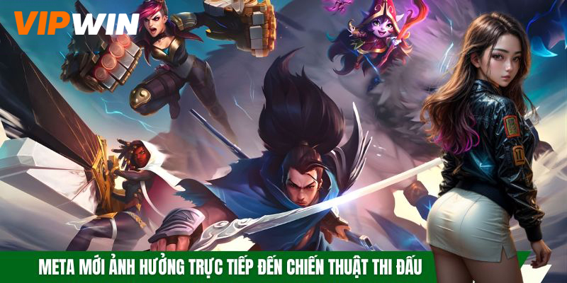 Meta mới ảnh hưởng trực tiếp đến chiến thuật thi đấu