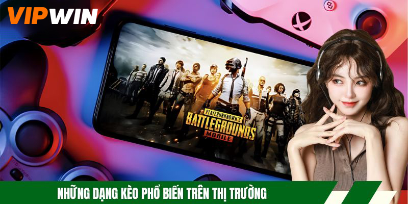 Kèo PUBG Đỉnh Cao- Chiến Lược Bắt Kèo Hiệu Quả Nhất 5 Những dạng kèo phổ biến trên thị trường