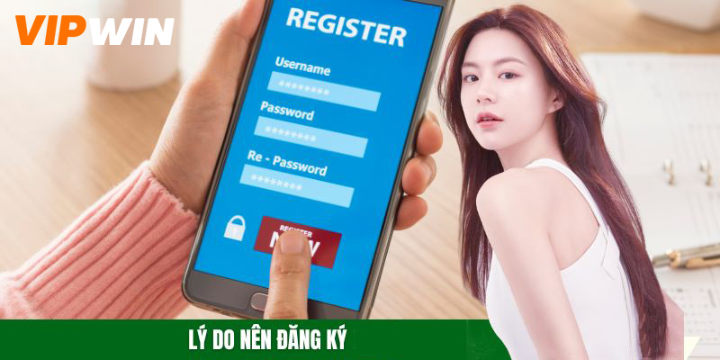 Đăng Ký VIPWIN Nhanh Chóng - Quy Trình Chuẩn Cho Người Mới 4 Lý do nên đăng ký VIPWIN