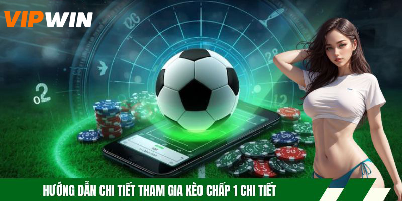 Kèo Chấp 1 - Hướng Dẫn Cách Chơi Và Kinh Nghiệm Bắt Kèo 5 Hướng dẫn chi tiết tham gia kèo chấp 1 chi tiết