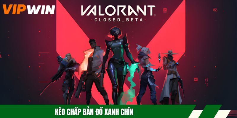 Kèo Valorant - Lựa Chọn Hoàn Hảo Khi Tham Gia Cược Esport 4 Kèo chấp bản đồ xanh chín