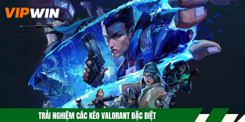 Kèo Valorant - Lựa Chọn Hoàn Hảo Khi Tham Gia Cược Esport 5 Trải nghiệm các kèo Valorant đặc biệt