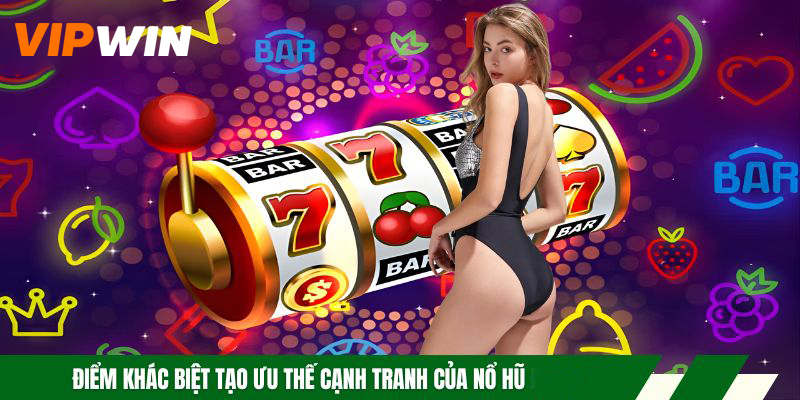 Điểm khác biệt tạo ưu thế cạnh tranh của nổ hũ VIPWIN