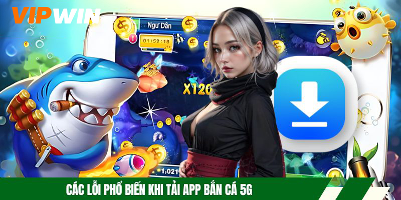 Tải App Bắn Cá 5G Mượt, Ổn Định, Dễ Cài Đặt 2026 5 Các lỗi phổ biến khi tải app bắn cá 5G