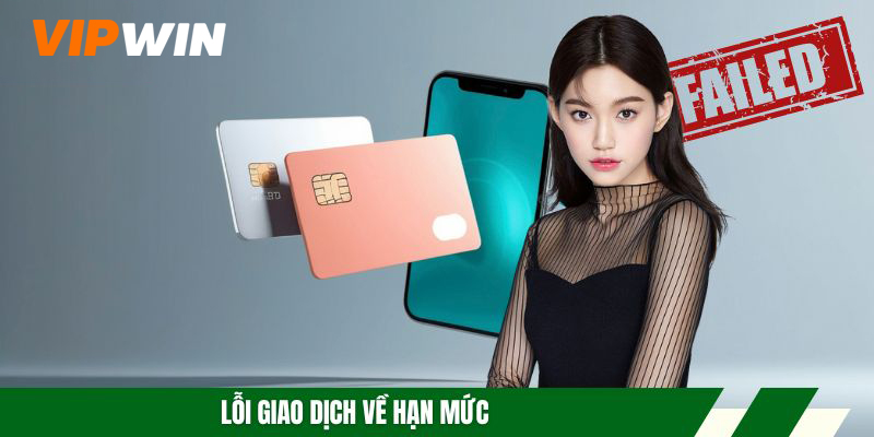 Nạp Tiền VIPWIN Nhanh Chóng, Thao Tác Dễ Dàng Trong 2 Phút 6 Lỗi giao dịch về hạn mức