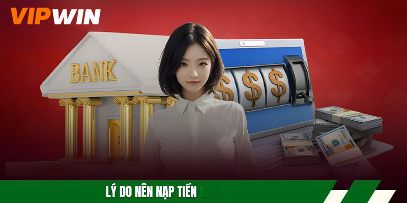 Nạp Tiền VIPWIN Nhanh Chóng, Thao Tác Dễ Dàng Trong 2 Phút 4 Lý do nên nạp tiền VIPWIN