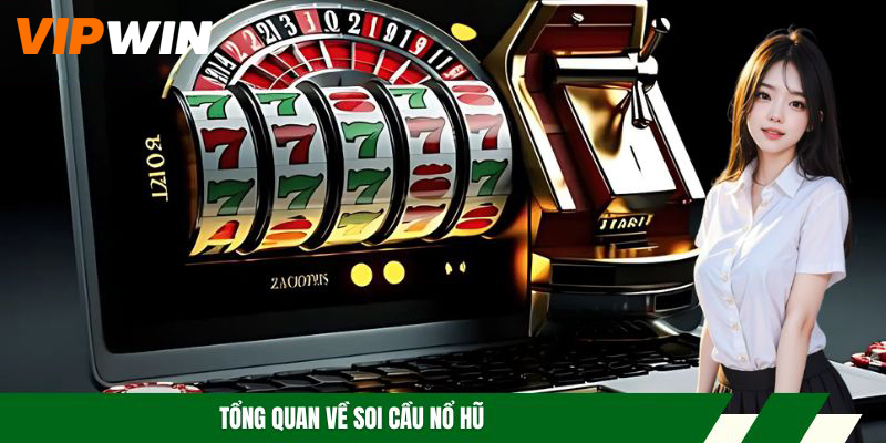 Soi Cầu Nổ Hũ - Phương Pháp Thắng Lớn, Dễ Áp Dụng 2026 4 Tổng quan về soi cầu nổ hũ