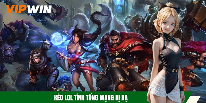 Kèo LOL tại VIPWIN tính tổng mạng bị hạ